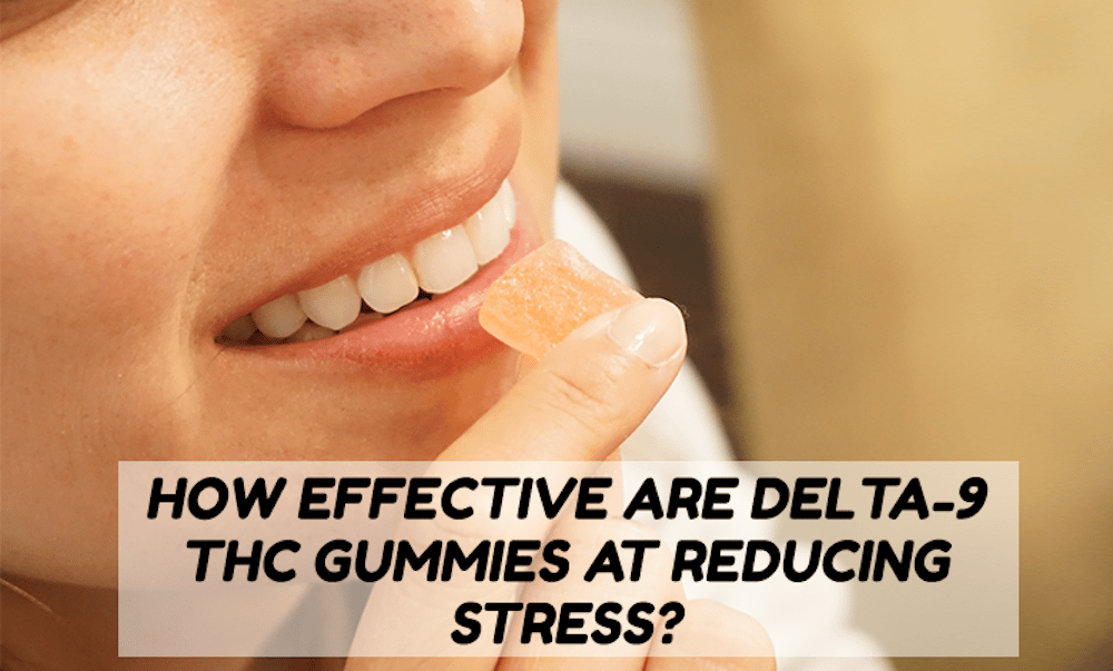 How Effective Are Delta-9 THC Gummies in Reducing Stress?