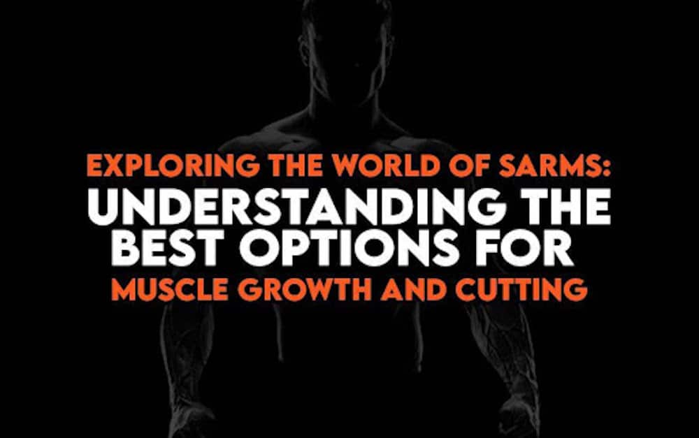Exploring the World of SARMs: Understanding the Best Options for Muscle Growth and Cutting