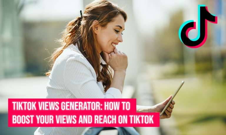 TikTok Views Generator: How to Boost Your Views and Reach on TikTok ...