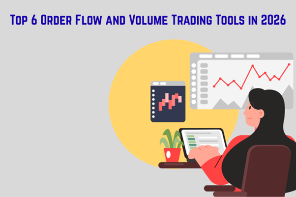 Top 6 Order Flow and Volume Trading Tools in 2026